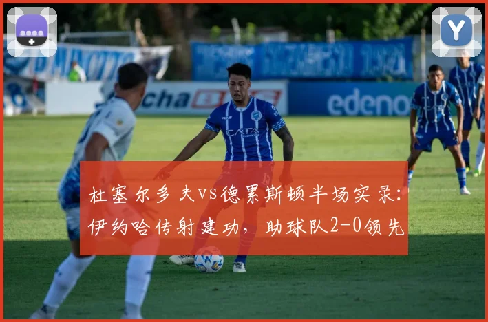 杜塞尔多夫vs德累斯顿半场实录：伊约哈传射建功，助球队2-0领先