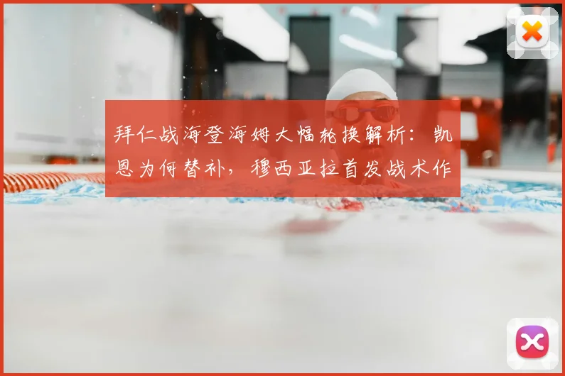 拜仁战海登海姆大幅轮换解析：凯恩为何替补，穆西亚拉首发战术作用