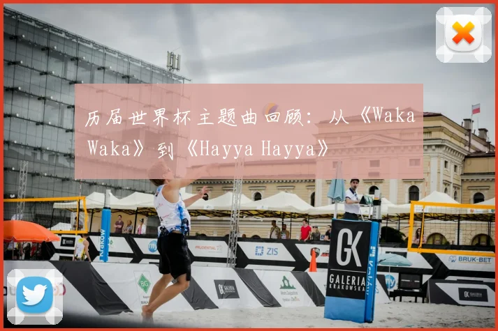 历届世界杯主题曲回顾：从《Waka Waka》到《Hayya Hayya》